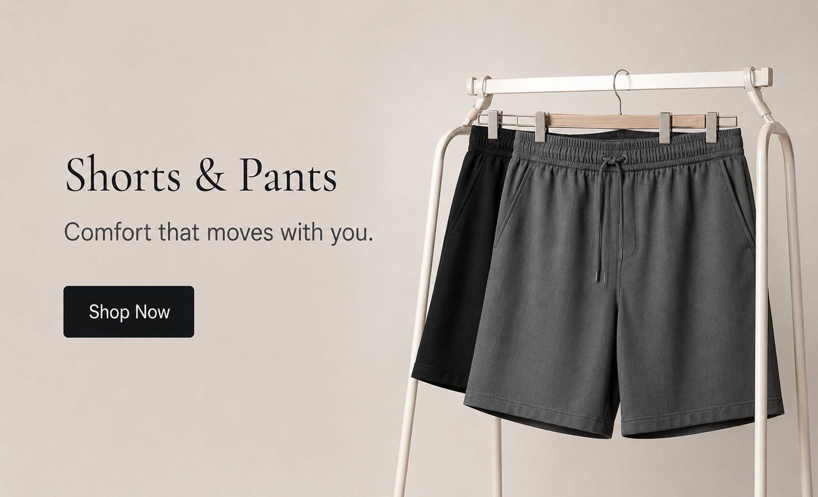 Shorts and Pants — Comfort that moves with you. Shop Now.